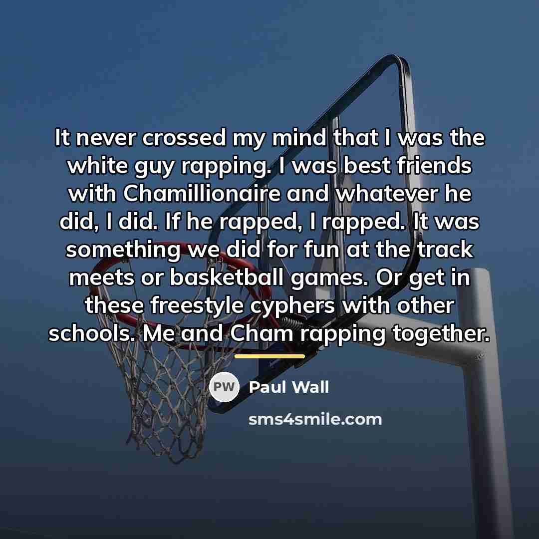 “It never crossed my mind that I was the white…” quote by Paul Wall