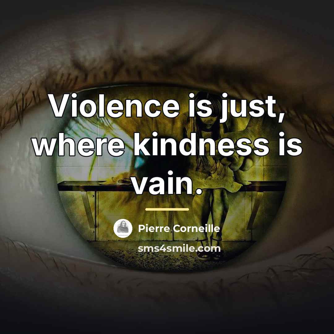 “Violence is just, where kindness is vain.…” quote by Pierre Corneille