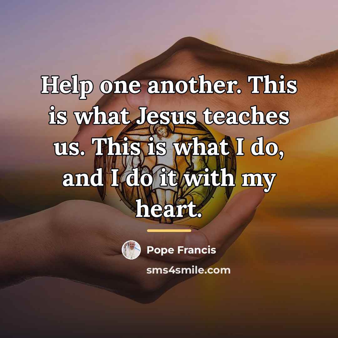 “Help one another. This is what Jesus teaches us. This…” quote by Pope Francis