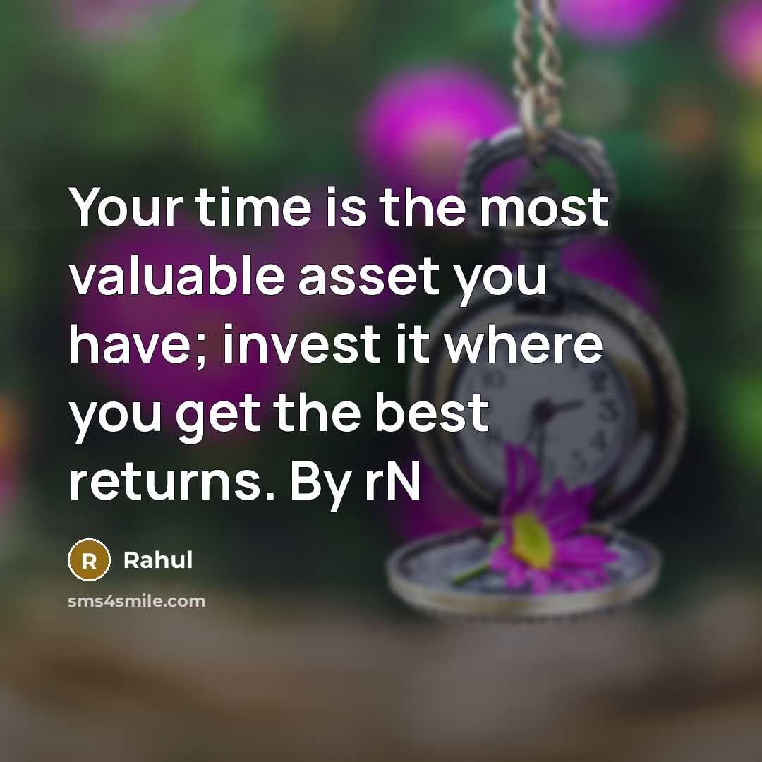“Your time is the most valuable asset you have; invest it where you get the best returns. By rN” quote by Rahul