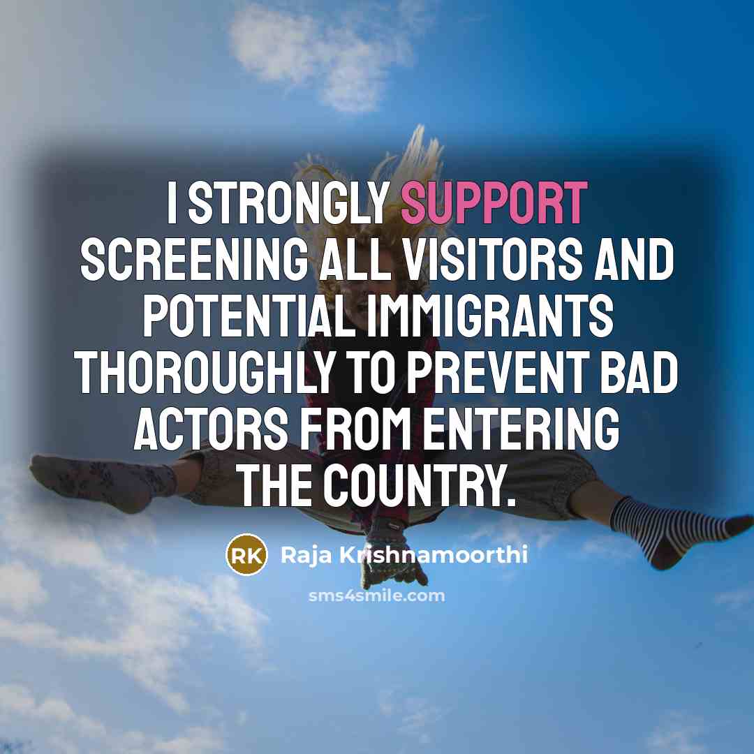 “I strongly support screening all visitors and potential immigrants thoroughly…” quote by Raja Krishnamoorthi