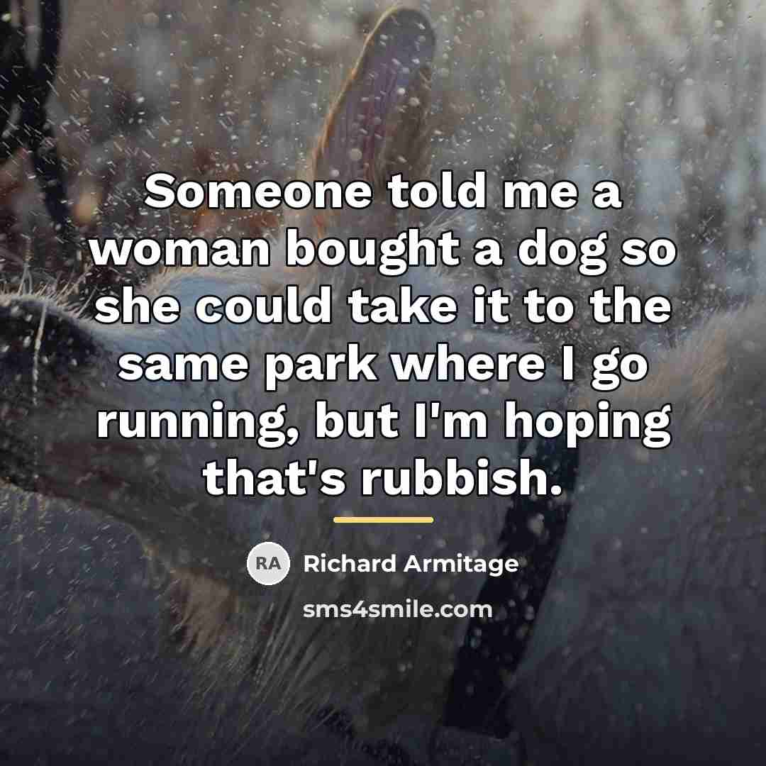 “Someone told me a woman bought a dog so she…” quote by Richard Armitage