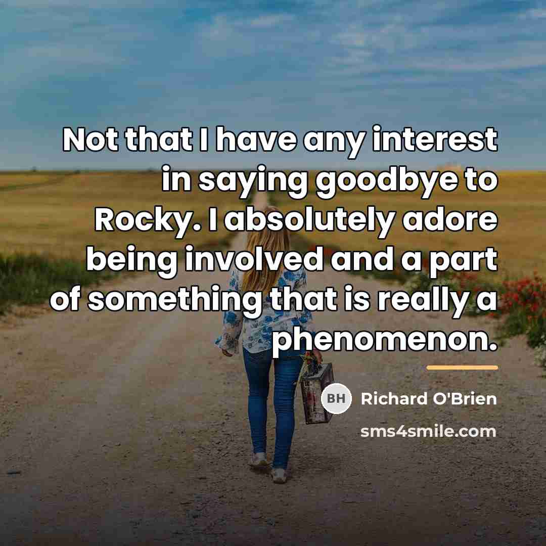“Not that I have any interest in saying goodbye to…” quote by Richard O'Brien