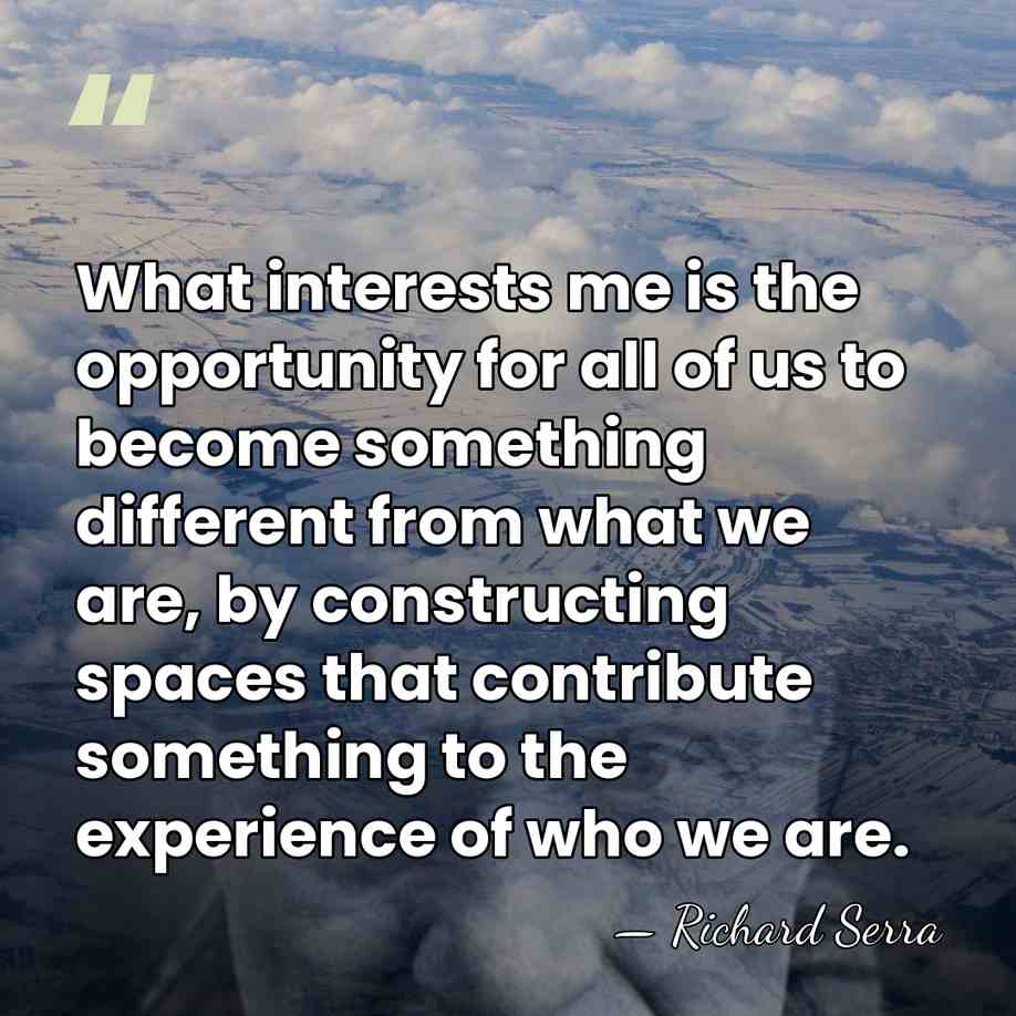 What interests me is the opportunity for all of us to become&hellip; - Richard Serra