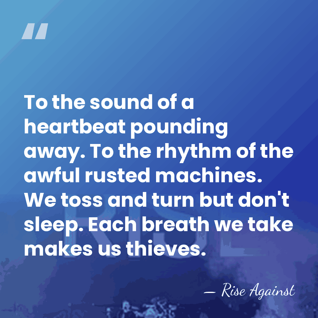 To the sound of a heartbeat pounding away. To the rhythm of&hellip; - Rise Against