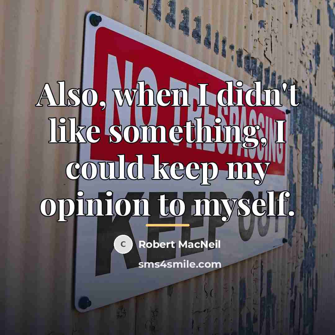 “Also, when I didn't like something, I could keep my…” quote by Robert MacNeil