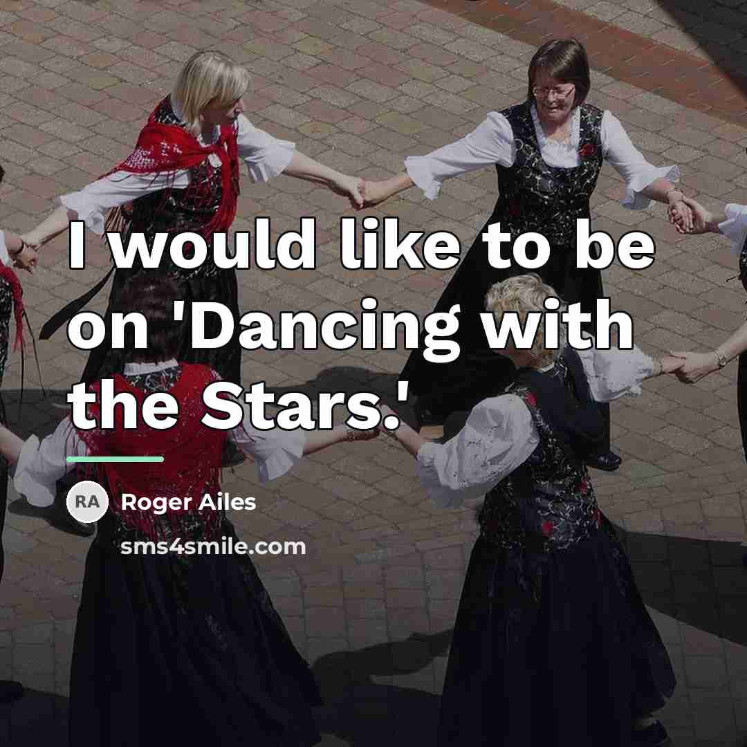 “I would like to be on 'Dancing with the Stars.'…” quote by Roger Ailes