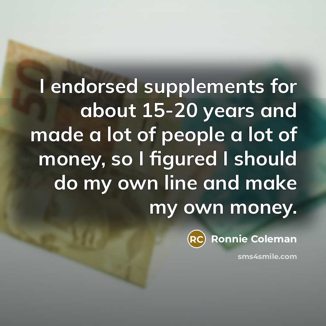 “I endorsed supplements for about 15-20 years and made a…” quote by Ronnie Coleman