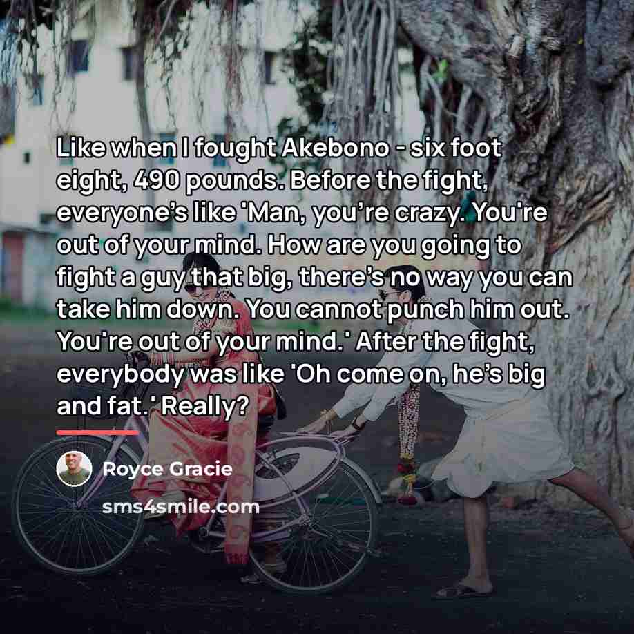 “Like when I fought Akebono - six foot eight, 490…” quote by Royce Gracie