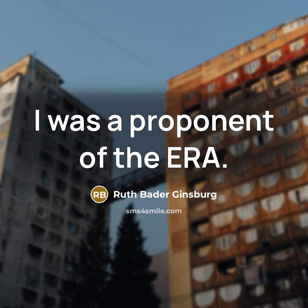 “I was a proponent of the ERA.…” quote by Ruth Bader Ginsburg