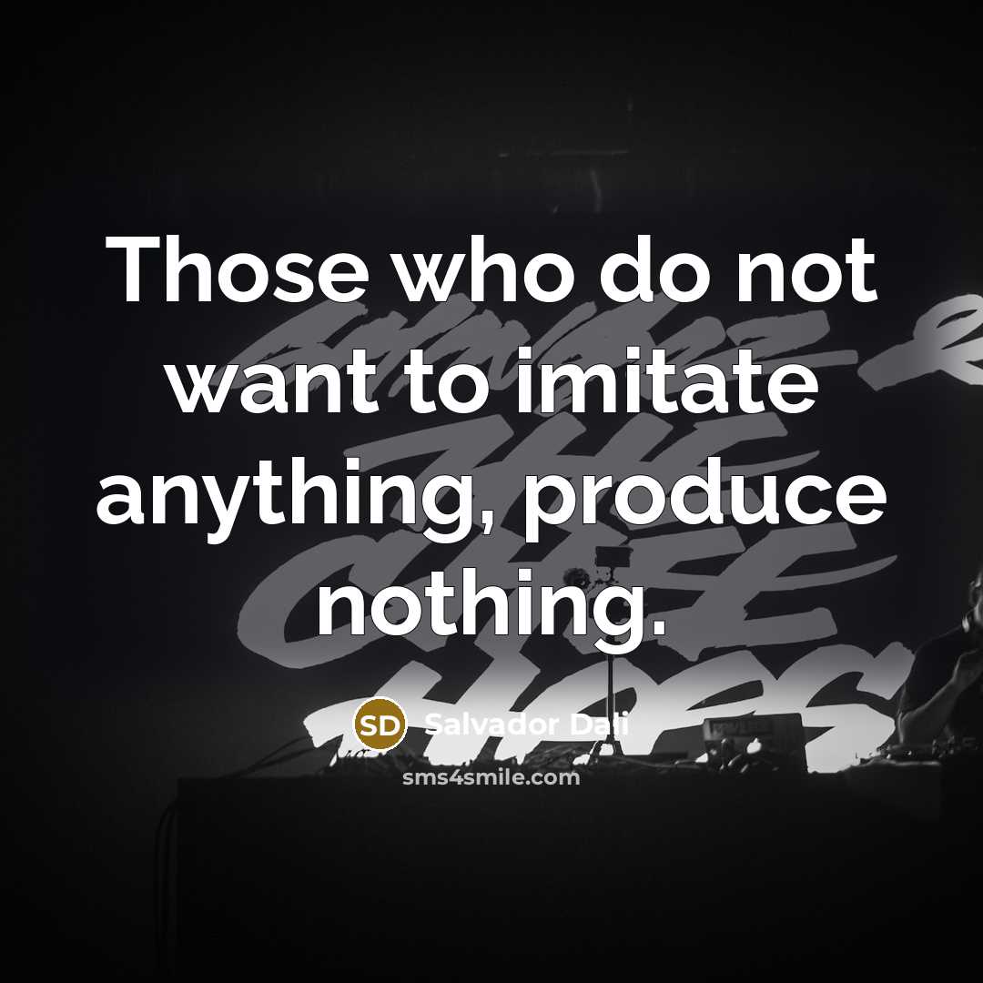 “Those who do not want to imitate anything, produce nothing.…” quote by Salvador Dali