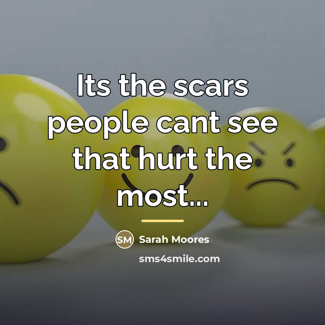 “Its the scars people cant see that hurt the most...…” quote by Sarah Moores