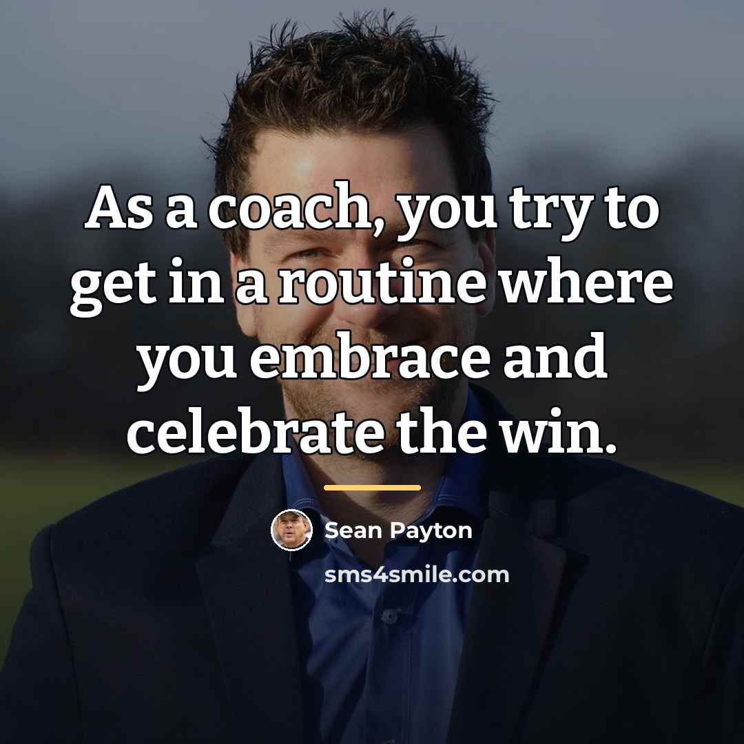 “As a coach, you try to get in a routine…” quote by Sean Payton
