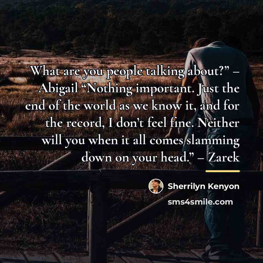 “What are you people talking about?” – Abigail “Nothing important.…” quote by Sherrilyn Kenyon