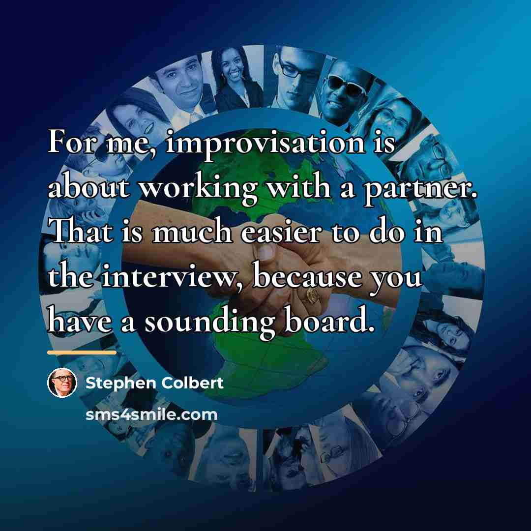 “For me, improvisation is about working with a partner. That…” quote by Stephen Colbert