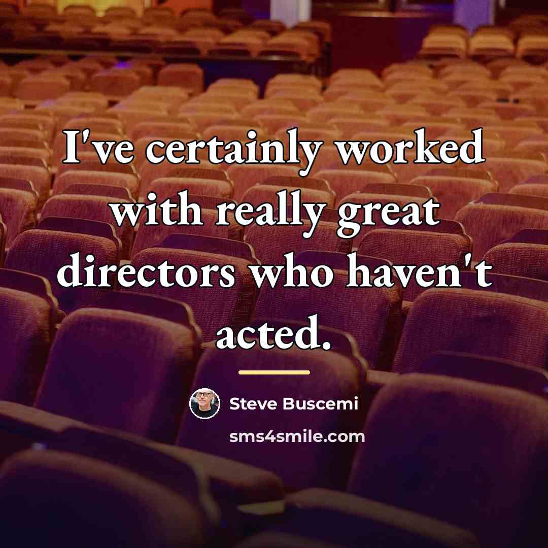 “I've certainly worked with really great directors who haven't acted.…” quote by Steve Buscemi