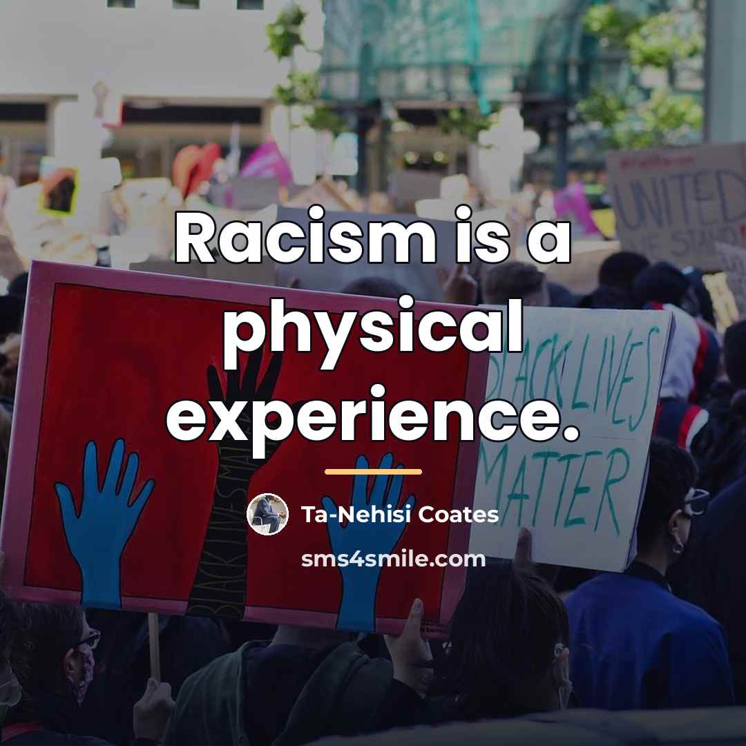 “Racism is a physical experience.…” quote by Ta-Nehisi Coates
