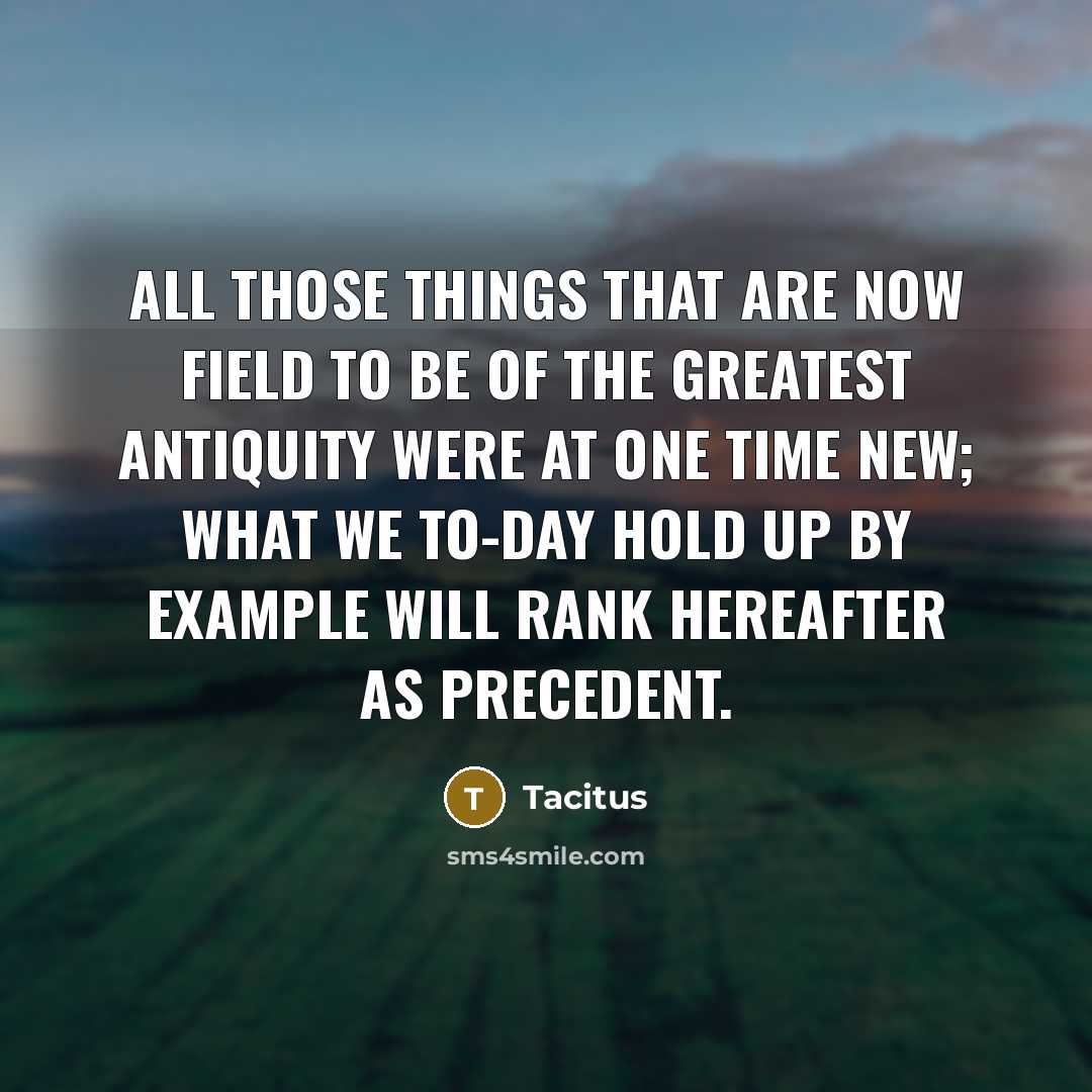 “All those things that are now field to be of…” quote by Tacitus