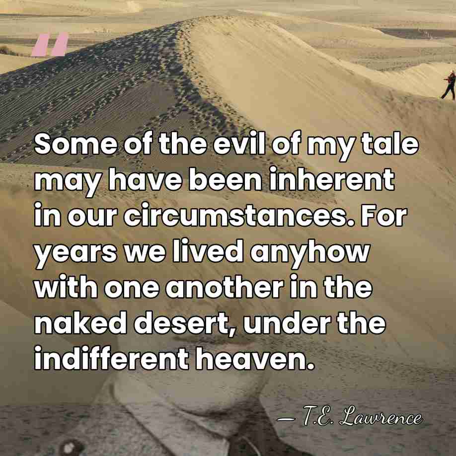 Some of the evil of my tale may have been inherent in&hellip; - T.E. Lawrence