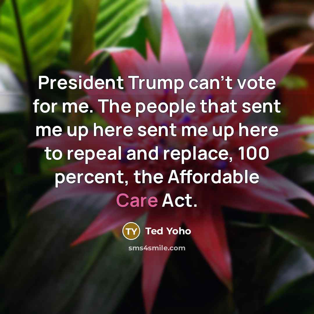 “President Trump can't vote for me. The people that sent…” quote by Ted Yoho