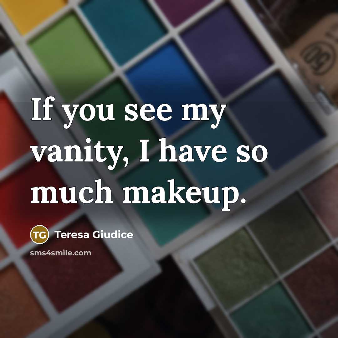“If you see my vanity, I have so much makeup.…” quote by Teresa Giudice