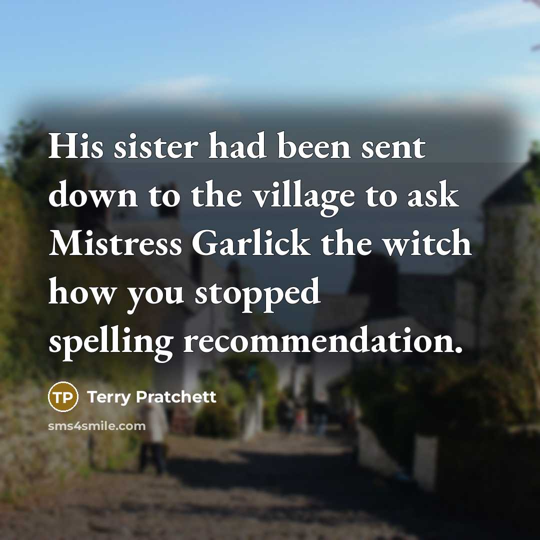 “His sister had been sent down to the village to…” quote by Terry Pratchett