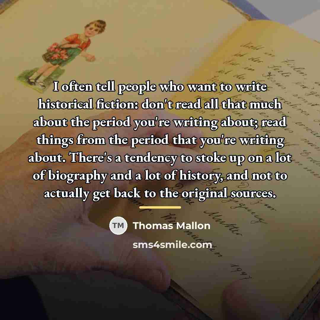 “I often tell people who want to write historical fiction:…” quote by Thomas Mallon