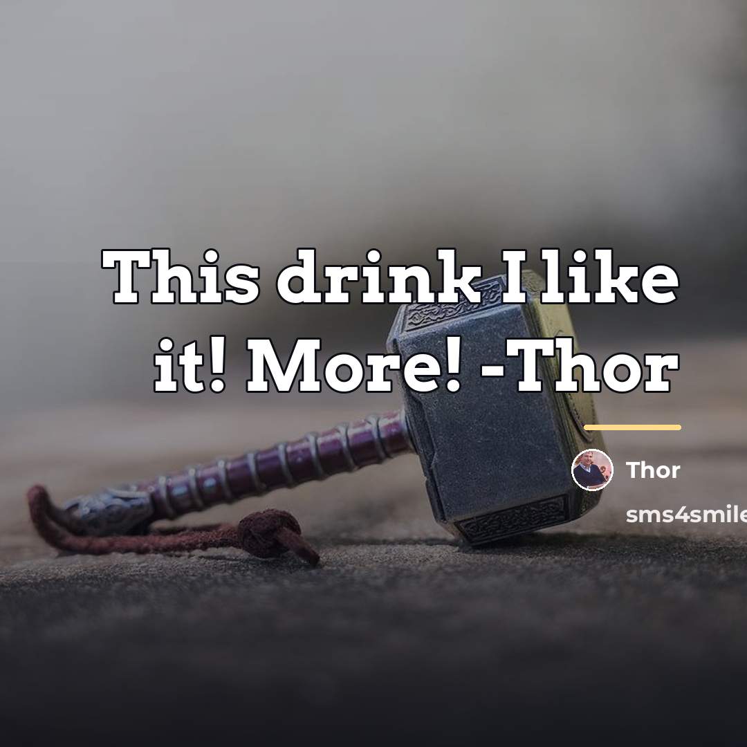 “This drink I like it! More! -Thor…” quote by Thor