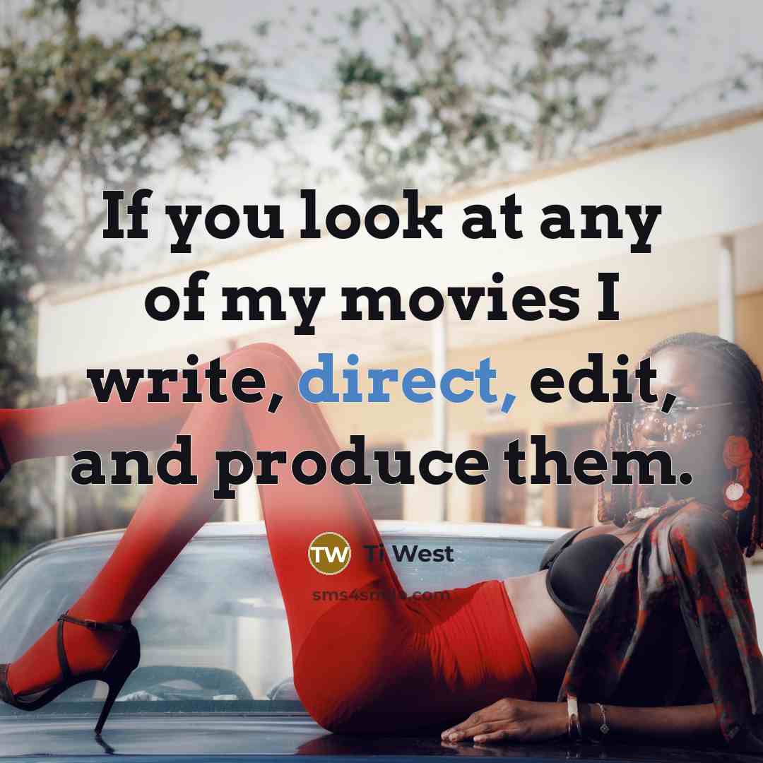 “If you look at any of my movies I write,…” quote by Ti West
