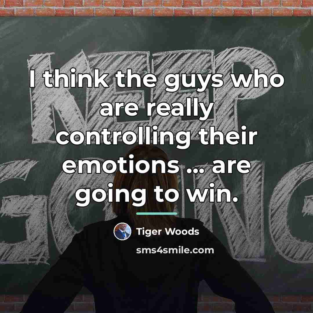 “I think the guys who are really controlling their emotions…” quote by Tiger Woods