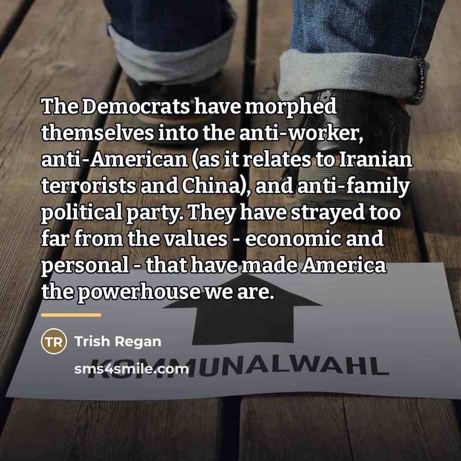 “The Democrats have morphed themselves into the anti-worker, anti-American (as…” quote by Trish Regan