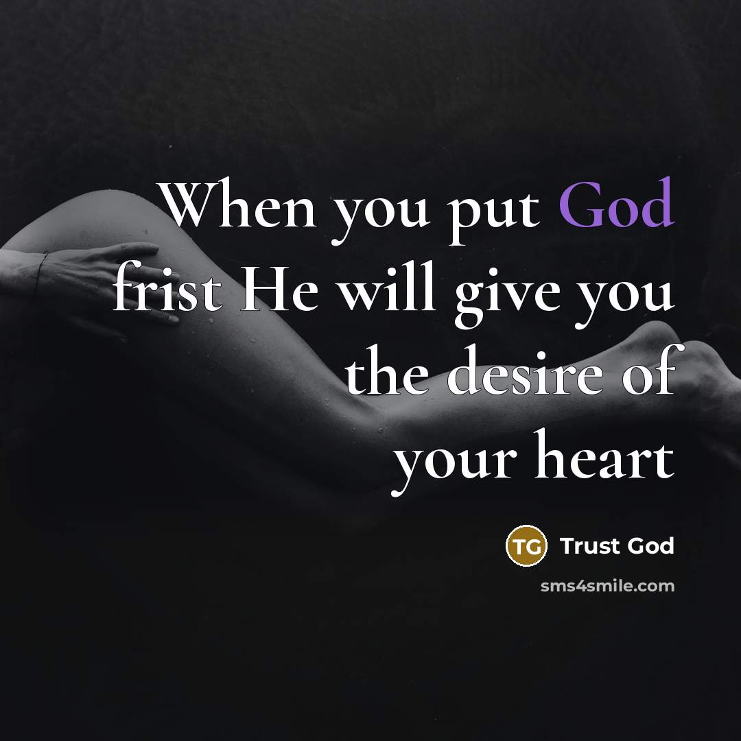 “When you put God frist He will give you the desire of your heart” quote by Trust God