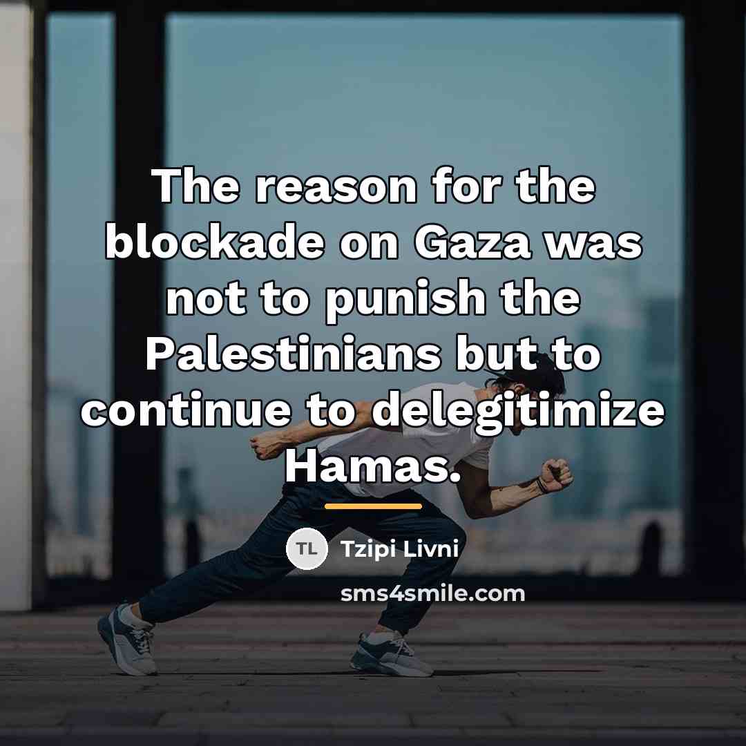 “The reason for the blockade on Gaza was not to…” quote by Tzipi Livni