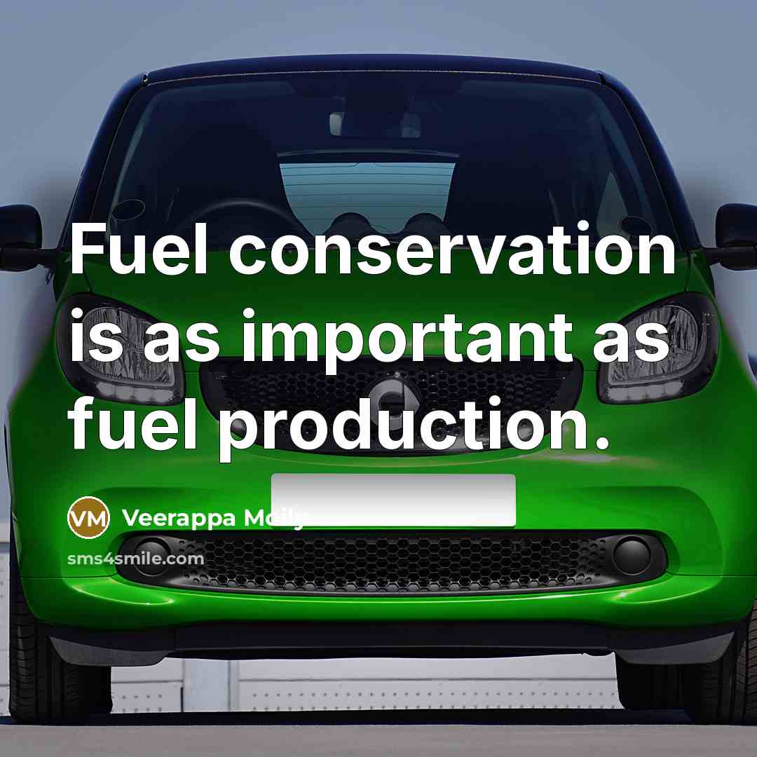 “Fuel conservation is as important as fuel production.…” quote by Veerappa Moily