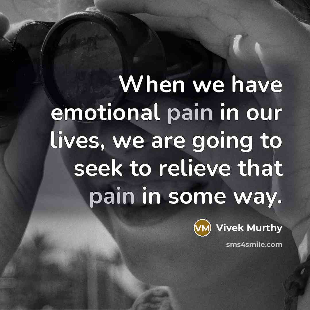 “When we have emotional pain in our lives, we are…” quote by Vivek Murthy