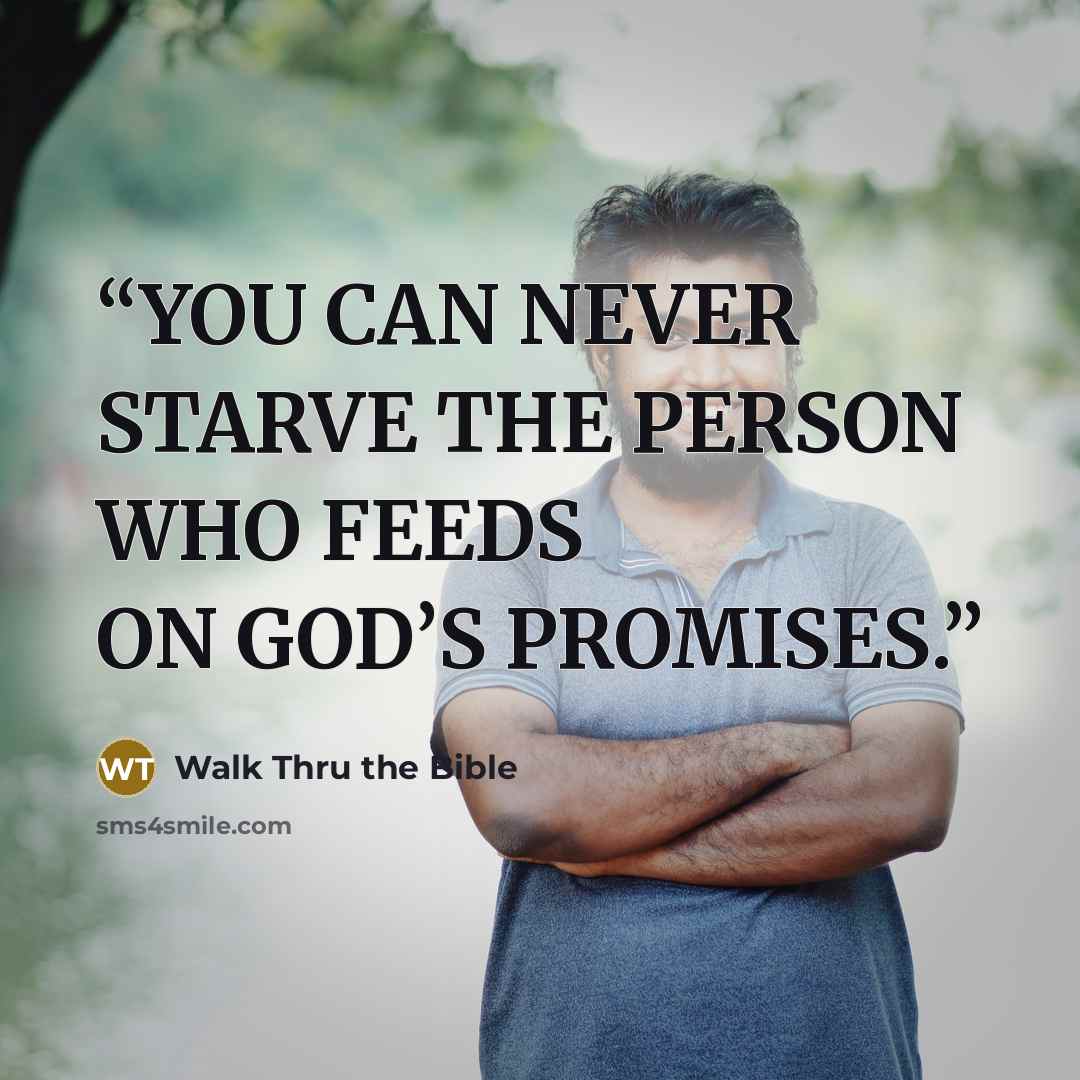 “YOU CAN NEVER STARVE THE PERSON WHO FEEDS ON GOD’S PROMISES.” quote by Walk Thru the Bible