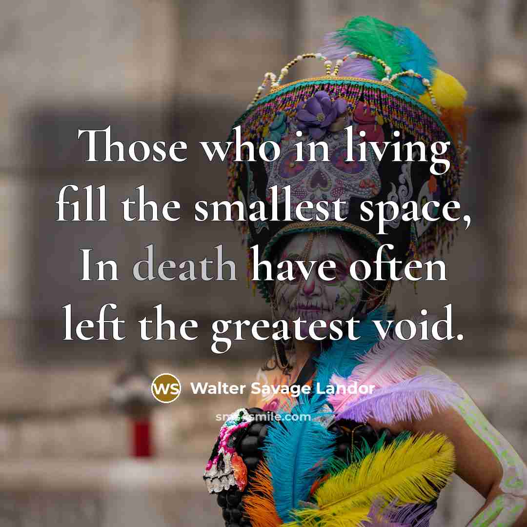 “Those who in living fill the smallest space, In death…” quote by Walter Savage Landor