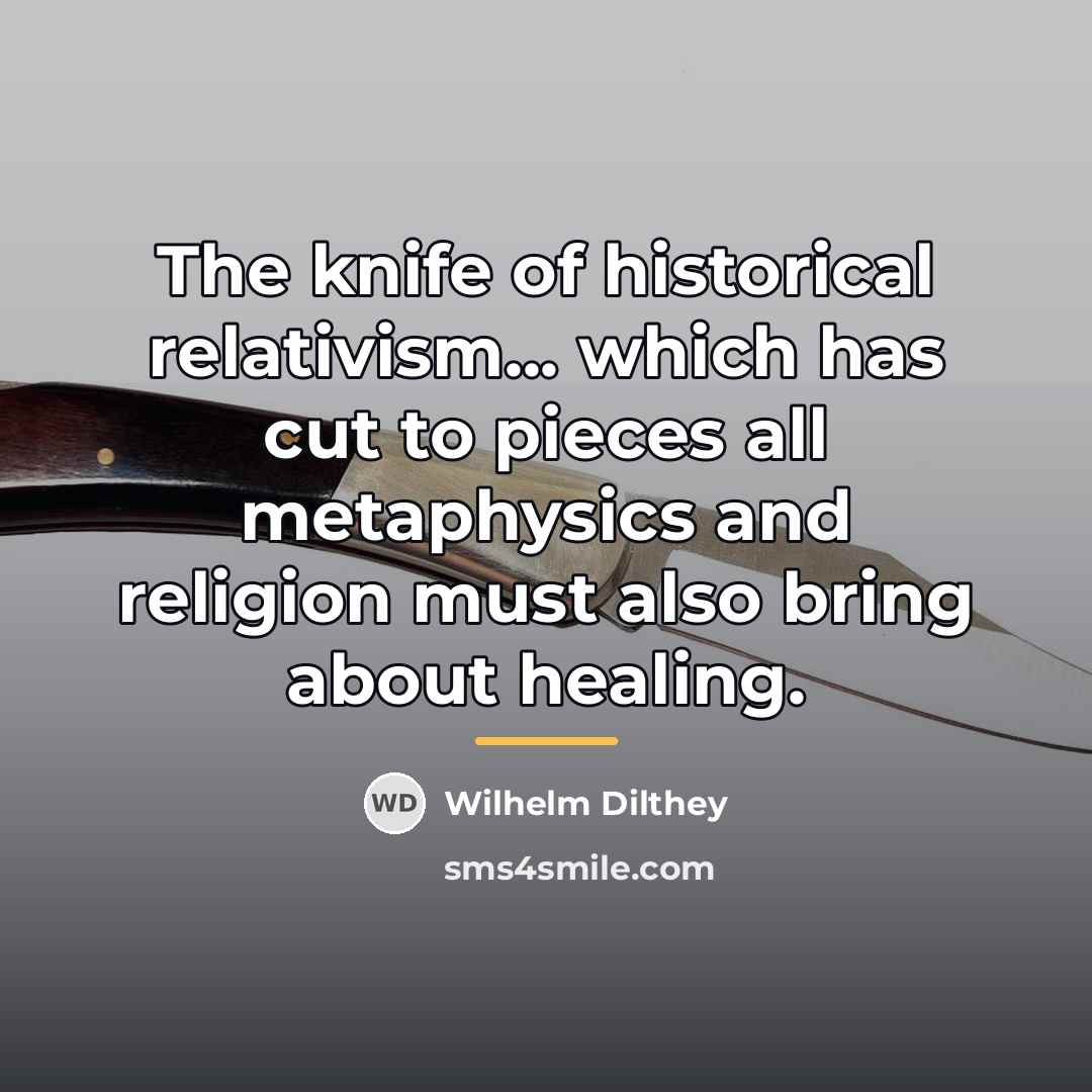 “The knife of historical relativism... which has cut to pieces…” quote by Wilhelm Dilthey