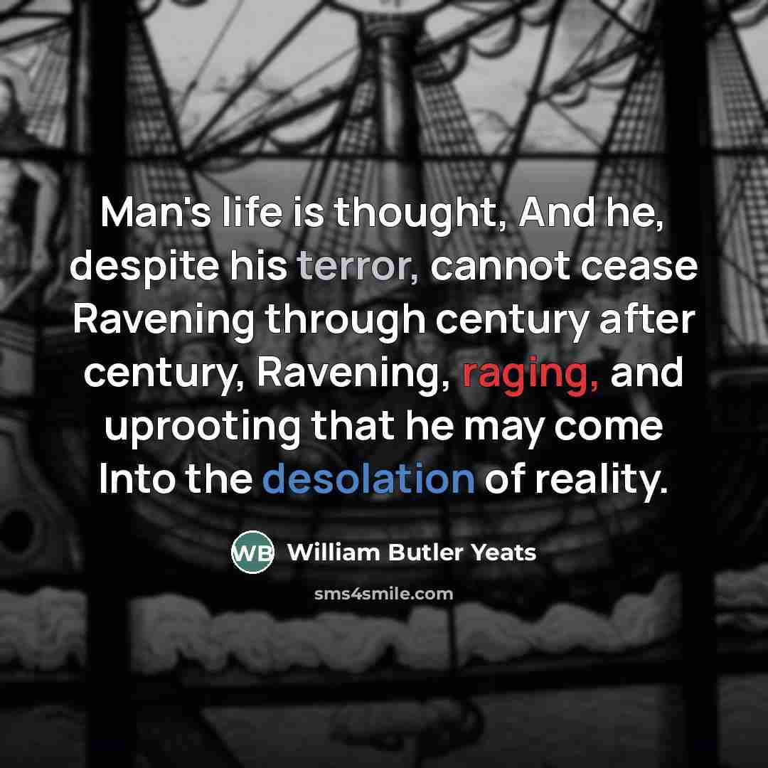 “Man's life is thought, And he, despite his terror, cannot…” quote by William Butler Yeats