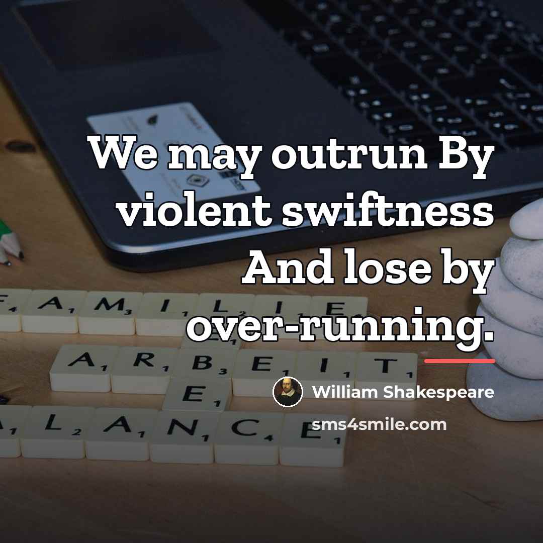 “We may outrun By violent swiftness And lose by over-running.…” quote by William Shakespeare