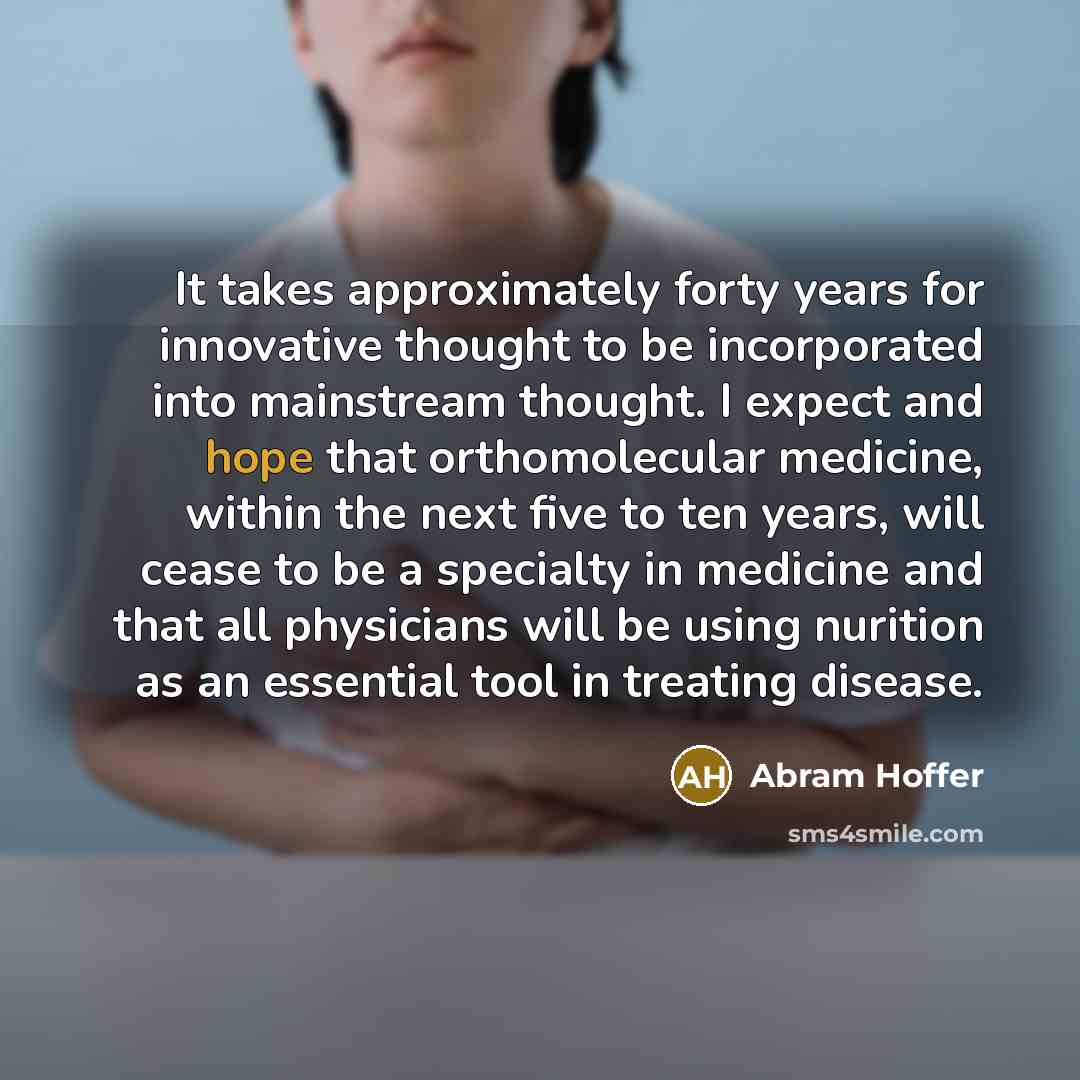 “It takes approximately forty years for innovative thought to be…” quote by Abram Hoffer