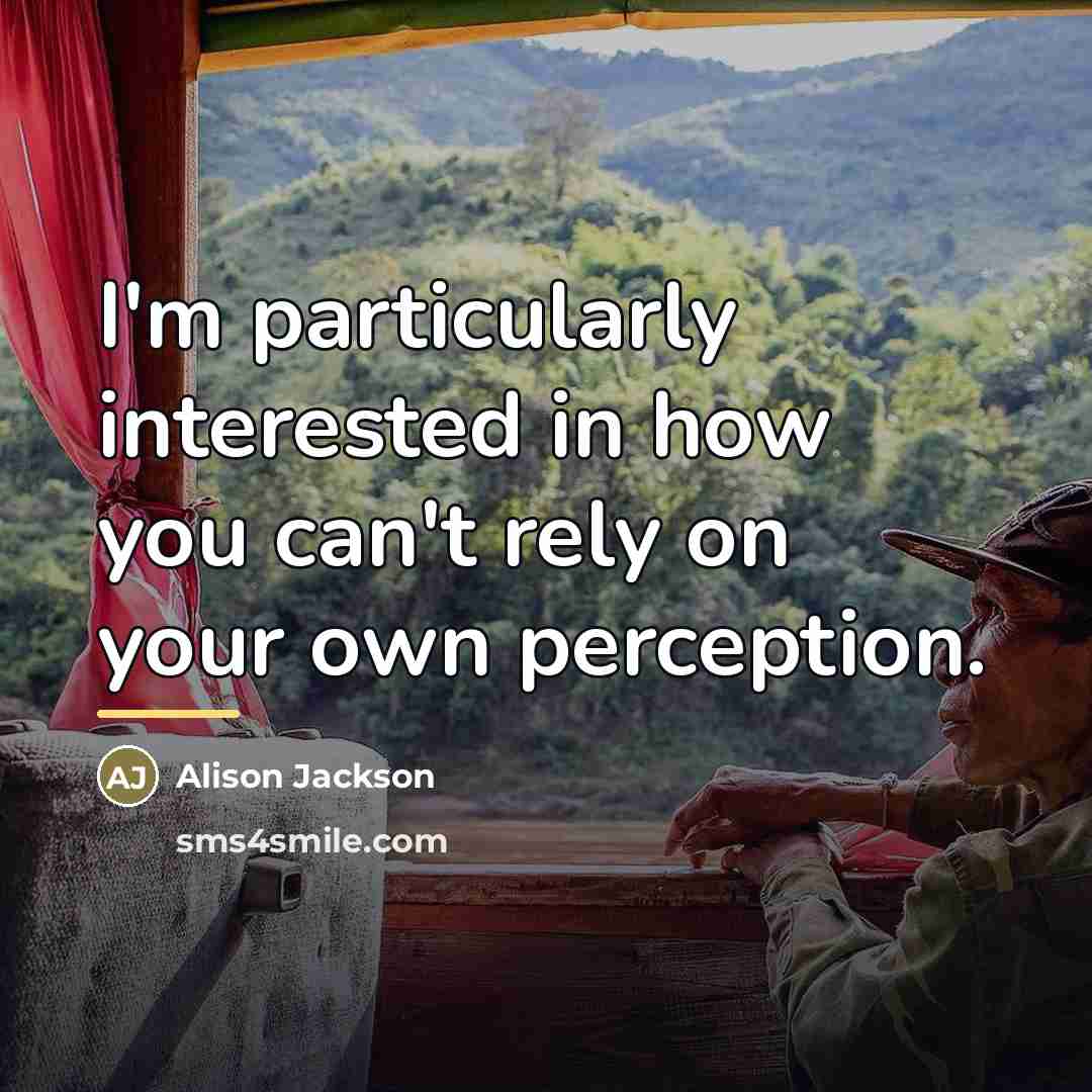 “I'm particularly interested in how you can't rely on your…” quote by Alison Jackson