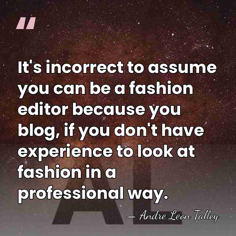 It's incorrect to assume you can be a fashion editor because you&hellip; - Andre Leon Talley