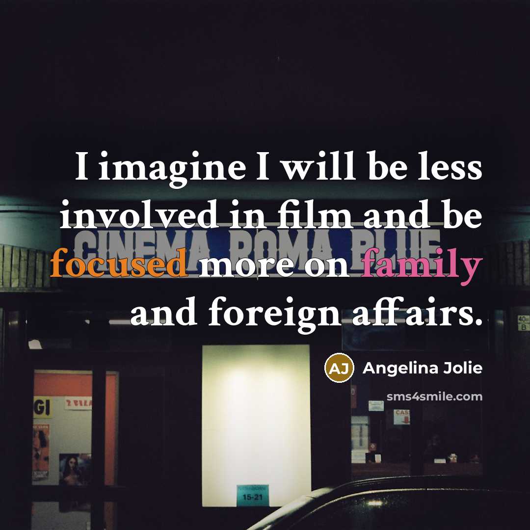 “I imagine I will be less involved in film and…” quote by Angelina Jolie