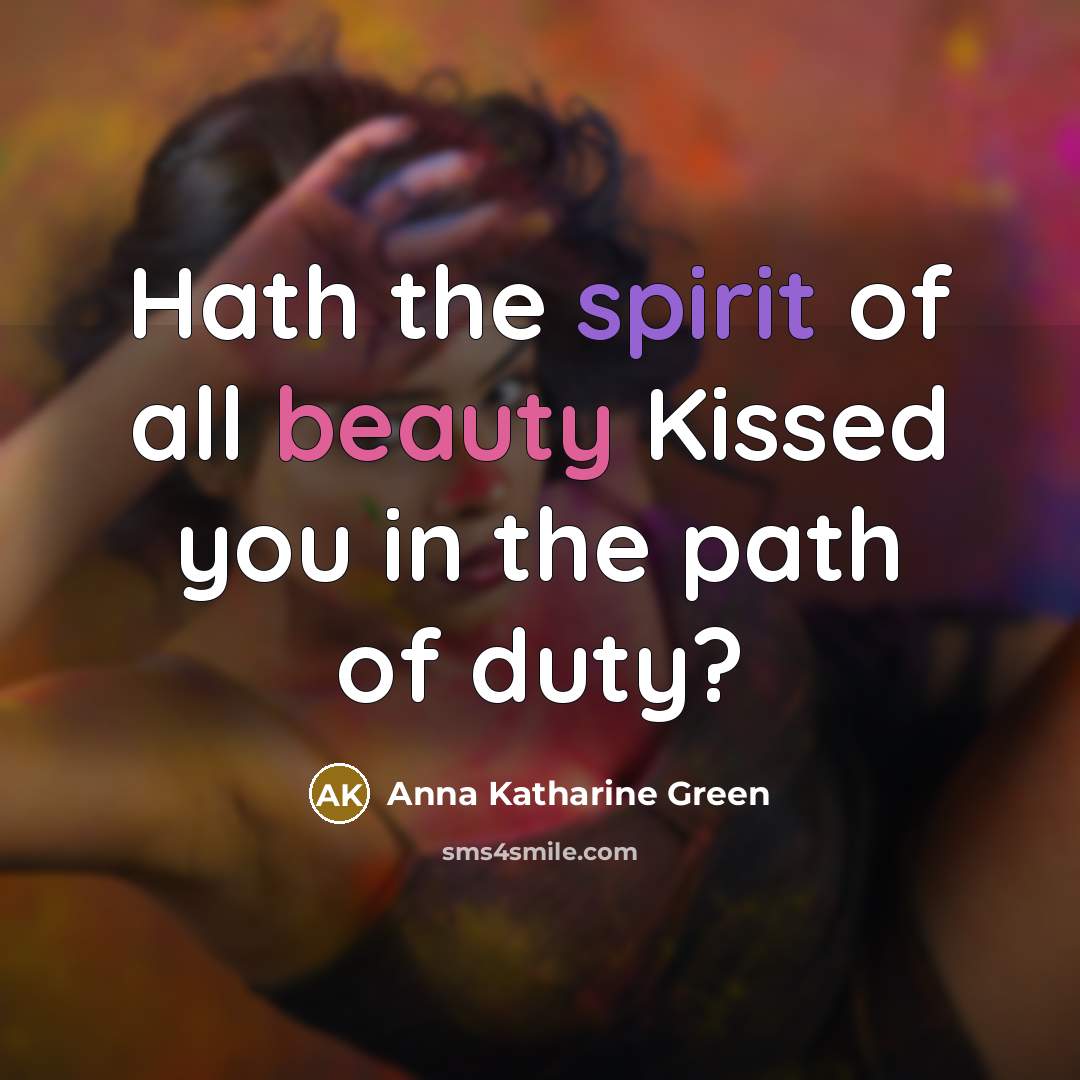 “Hath the spirit of all beauty Kissed you in the…” quote by Anna Katharine Green