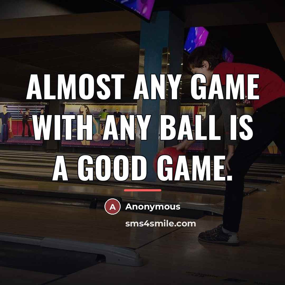 “Almost any game with any ball is a good game.…” quote by Anonymous
