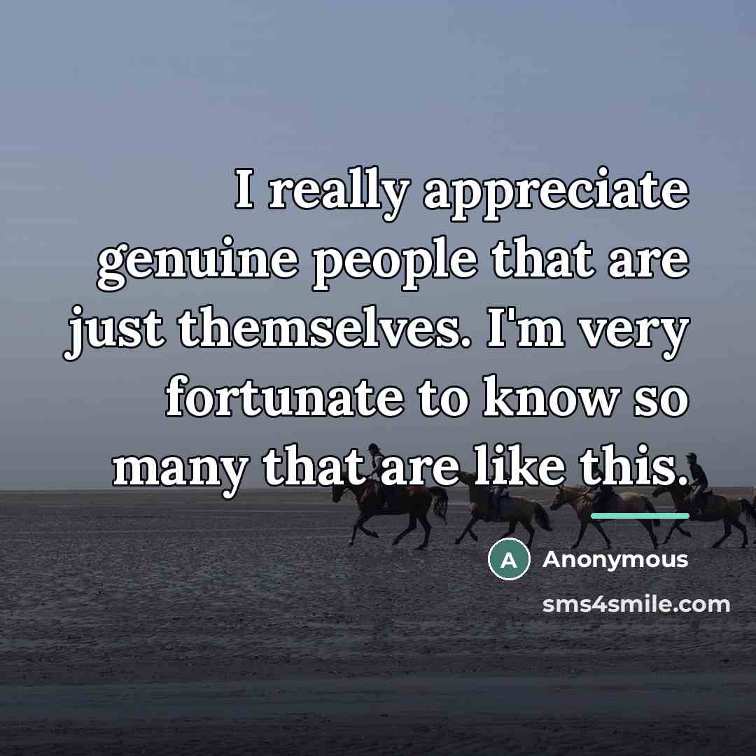 “I really appreciate genuine people that are just themselves. I'm…” quote by Anonymous
