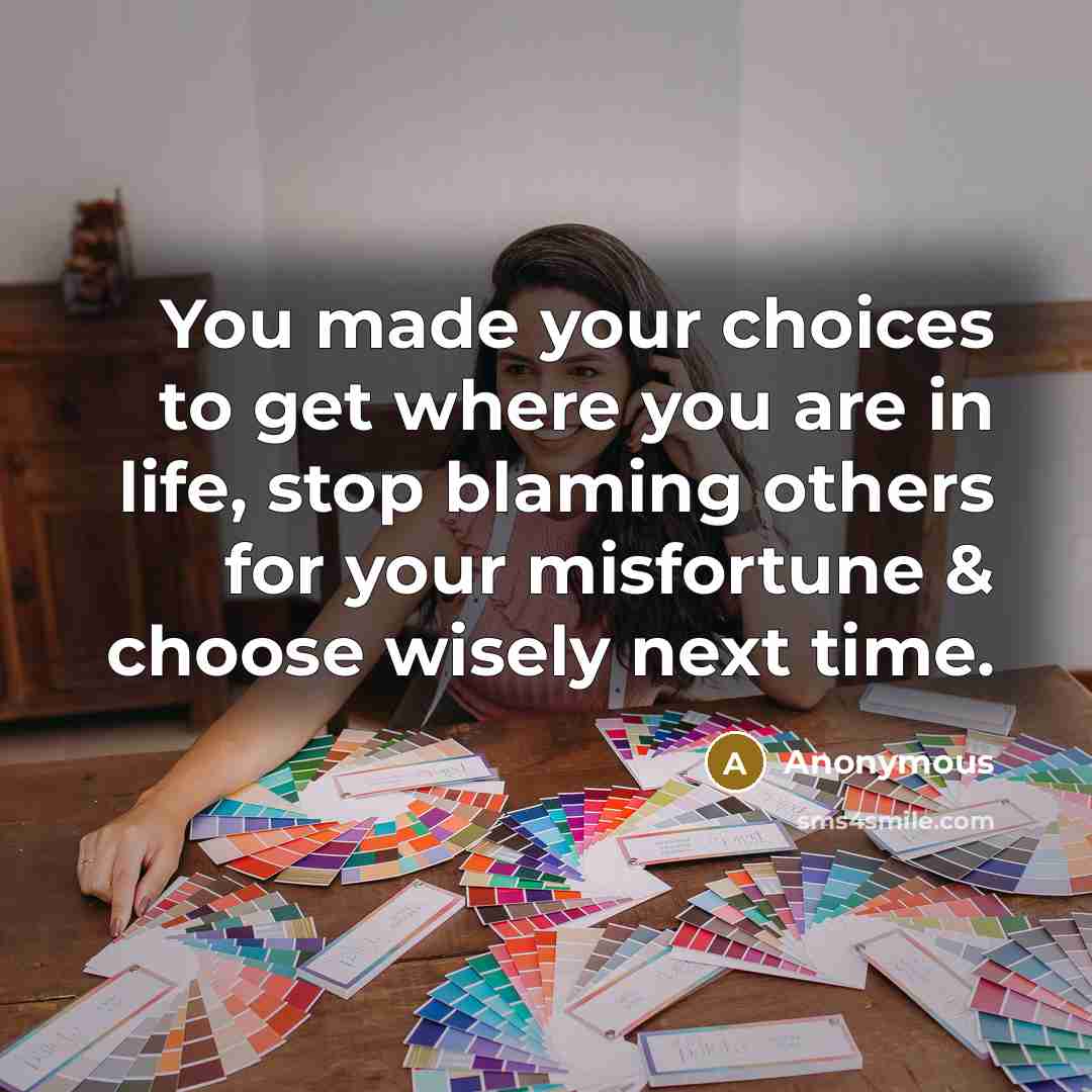 “You made your choices to get where you are in…” quote by Anonymous