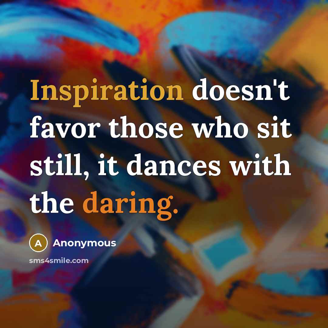 “Inspiration doesn't favor those who sit still, it dances with…” quote by Anonymous