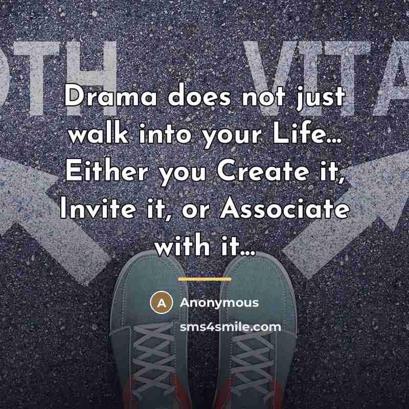 “Drama does not just walk into your Life... Either you…” quote by Anonymous